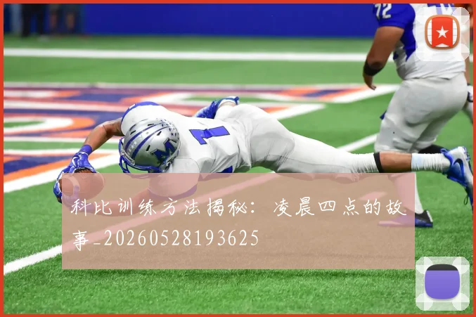 科比训练方法揭秘：凌晨四点的故事_20260528193625