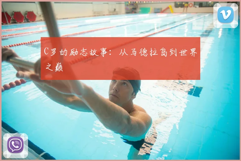C罗的励志故事:从马德拉岛到世界之巅