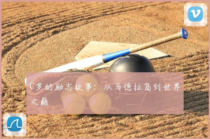 C罗的励志故事:从马德拉岛到世界之巅